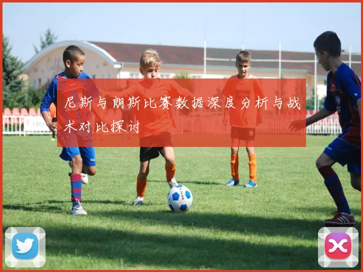 尼斯与朗斯比赛数据深度分析与战术对比探讨