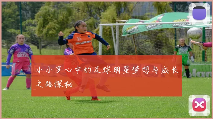 小小罗心中的足球明星梦想与成长之路探秘
