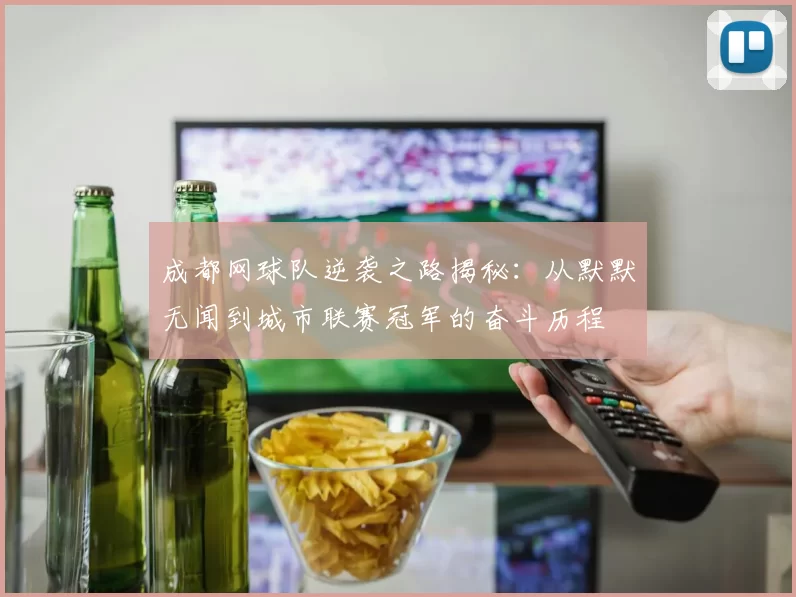 成都网球队逆袭之路揭秘：从默默无闻到城市联赛冠军的奋斗历程