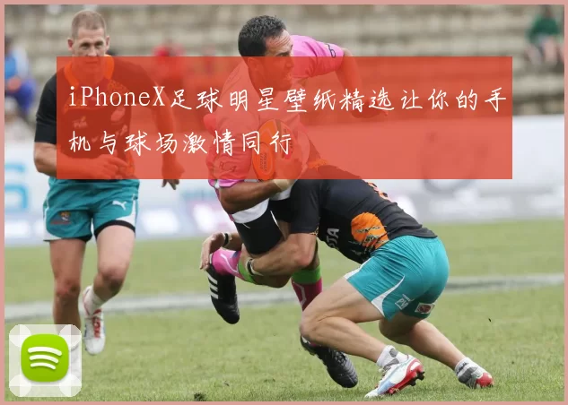 iPhoneX足球明星壁纸精选让你的手机与球场激情同行