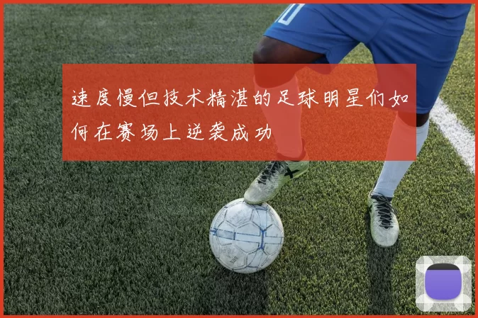速度慢但技术精湛的足球明星们如何在赛场上逆袭成功